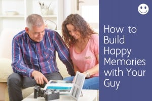 How to Build Happy Memories with Your Guy