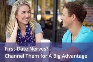 First-Date Nerves? Channel Them for A Big Advantage