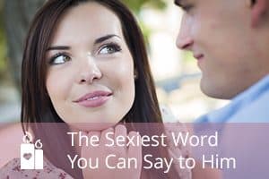 The Sexiest Word You Can Say to Him
