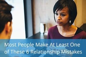 Most People Make At Least One of These 6 Relationship Mistakes