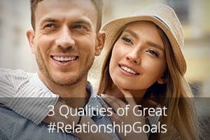 3 Qualities of Great #RelationshipGoals