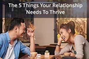 The 5 Things Your Relationship Needs To Thrive