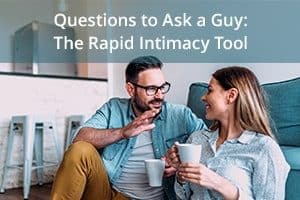 Questions to Ask a Guy: The Rapid Intimacy Tool