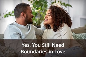 Yes, You Still Need Boundaries in Love