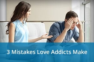 3 Mistakes Love Addicts Make
