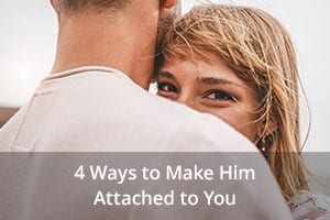 4 Ways to Make Him Attached to You