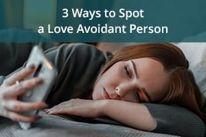 3 Ways to Spot a Love Avoidant Person