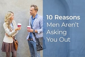 10 Reasons Men Aren’t Asking You Out