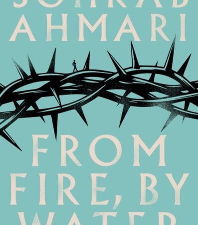 From Fire, By Water by Sohrab Ahmari