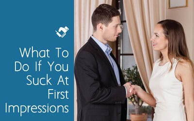 What to Do If You Suck at First Impressions