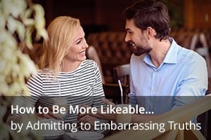 How to Be More Likeable… by Admitting to Embarrassing Truths
