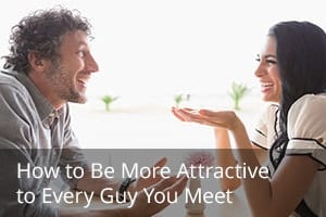 How to Be More Attractive to Every Guy You Meet