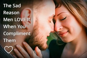 The Sad Reason Men LOVE It When You Compliment Them