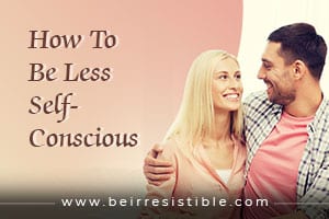 How To Be Less Self-Conscious