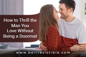 How to Thrill the Man You Love Without Being a Doormat