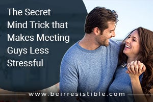 The Secret Mind Trick that Makes Meeting Guys Less Stressful