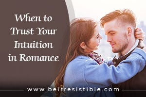 When to Trust Your Intuition in Romance