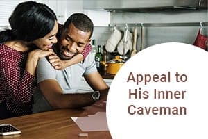 Appeal to His Inner Caveman
