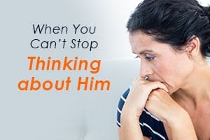 When You Can’t Stop Thinking about Him