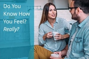 Do You Know How You Feel? Really?