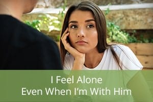 I Feel Alone Even When I’m With Him