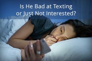 Is He Bad at Texting or Just Not Interested?