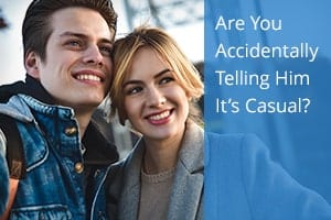 Are You Accidentally Telling Him It’s Casual?