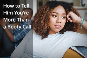 How to Tell Him You’re More Than a Booty Call