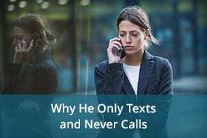 Why He Only Texts and Never Calls