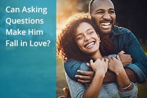 Can Asking Questions Make Him Fall in Love?