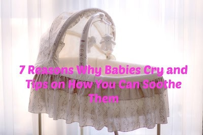 7 Reasons Why Babies Cry and Tips on How You Can Soothe Them