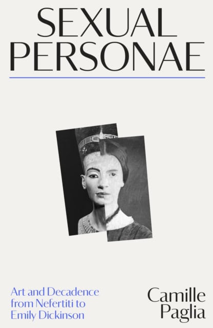 Sexual Personae : Art and Decadence from Nefertiti to Emily Dickinson by Camille Paglia