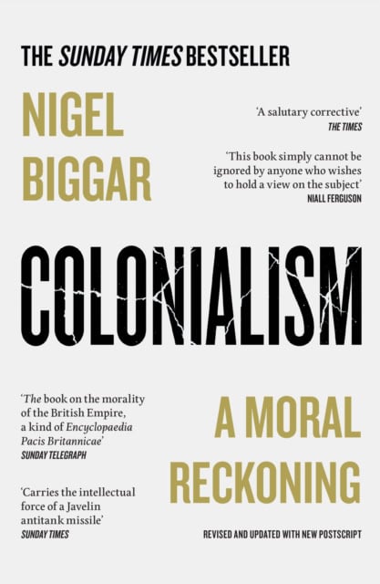 Colonialism : A Moral Reckoning by Nigel Biggar
