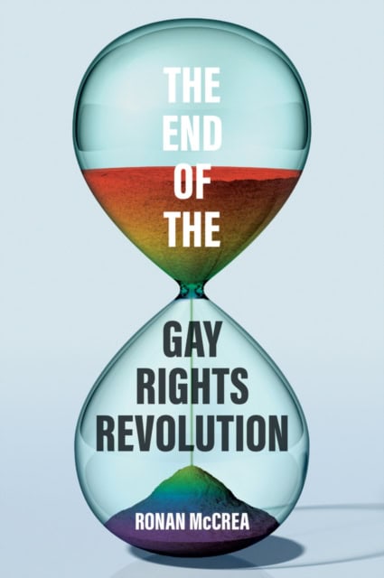 The End of the Gay Rights Revolution : How Hubris and Overreach Threaten Gay Freedom by Ronan McCrea