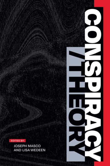 Conspiracy/Theory by Joseph Masco, Lisa Wedeen (eds)