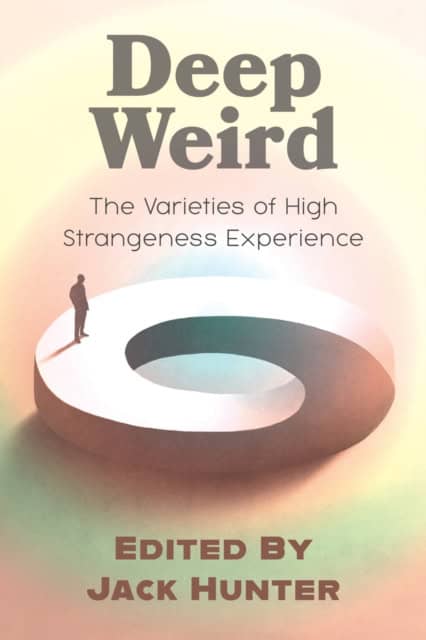 Deep Weird: The Varieties of High Strangeness Experience by Jack Hunter, ed.