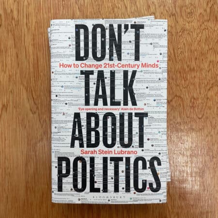 Don't Talk About Politics : How to Change 21st-Century Minds by Sarah Stein Lubrano