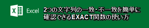2つの文字列の一致・不一致を簡単に確認できるEXACT関数の使い方