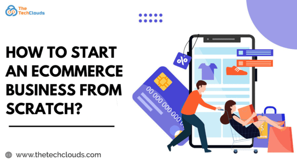 How to Start an Ecommerce Business from Scratch