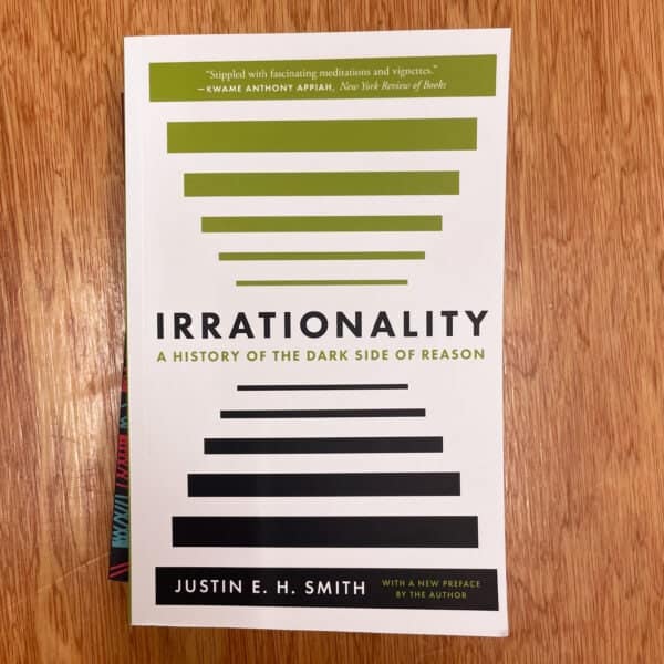 Irrationality: A History of the Dark Side of Reason by Justin E. H. Smith