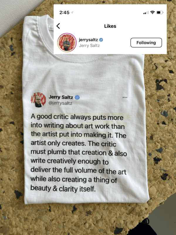 Jerry Saltz: A good critic always puts more into writing... - t-shirt - Image 4