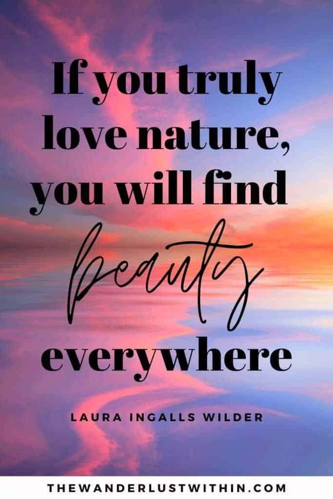 82 Beautiful Outdoor Quotes for Nature Lovers 2024 9 short quotes about nature - “If you truly love nature, you will find beauty everywhere.” – Laura Ingalls Wilder