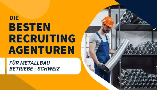 Die besten Recruiting Agenturen für Metallbau Betriebe - Schweiz