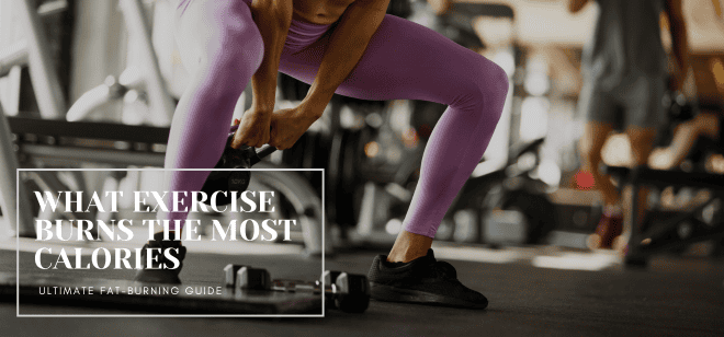 What Exercise Burns the Most Calories? The Ultimate Fat-Burning Guide