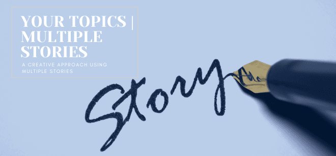 your topics | multiple stories : A Creative Approach Using Multiple Stories