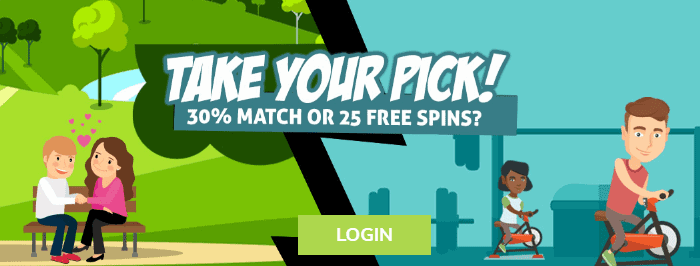 30% Bonus or 25 Free Spins 