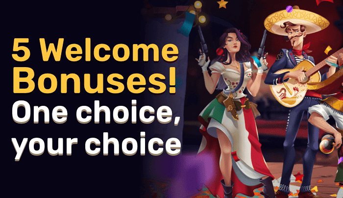 5 welcome bonuses to choose from! 