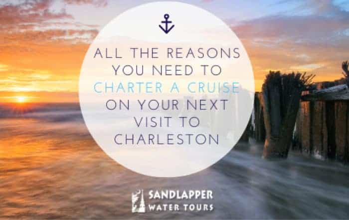 All The Reasons You Need to Charter a Cruise on Your Next Visit to Charleston. Sandlapper Water Tours Blog