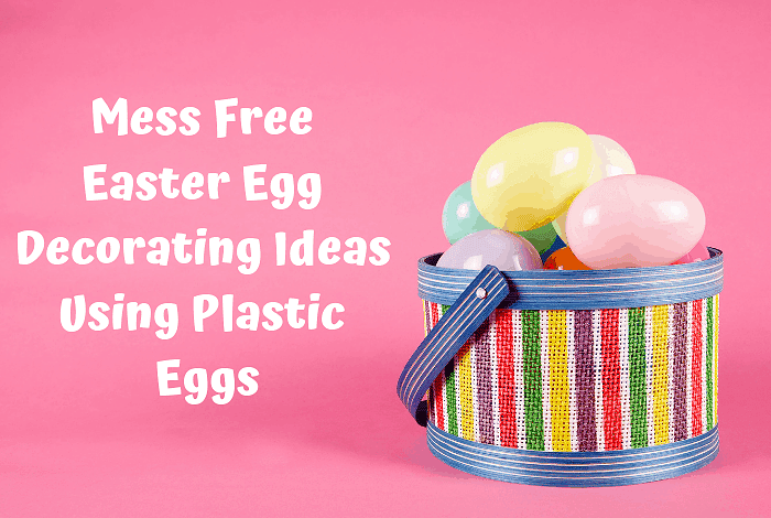 Mess Free Easter Egg Decorating Ideas Using Plastic Eggs