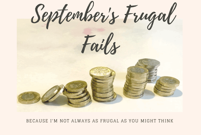 September's Frugal Fails - BECAUSE I'M NOT ALWAYS AS FRUGAL AS YOU MIGHT THINK